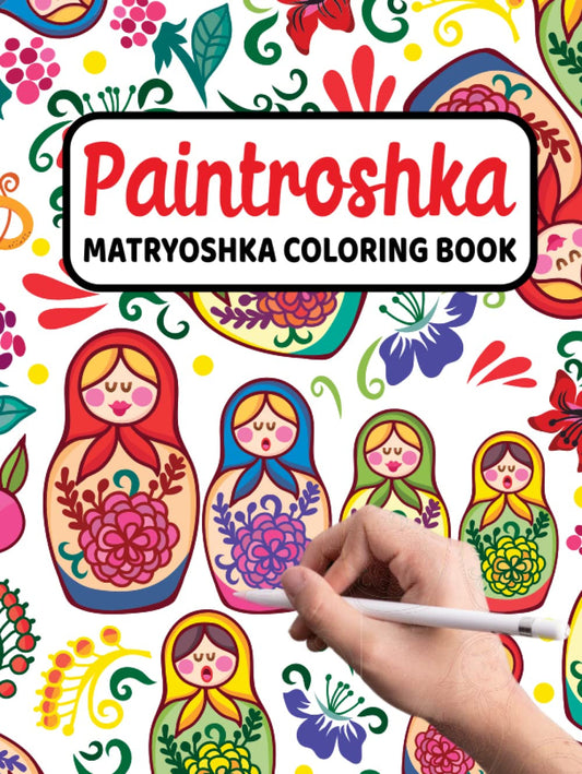 Paintroshka - Matryoshka Coloring Book: Russian Motifs and Russian Nesting Dolls to Color - Draw Your Own Russian Dolls / Babushka Dolls - Activity Book for Kids and the Russian Family